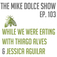 Ep. 103 While We Were Eating With Thiago Alves & Jessica Aguilar